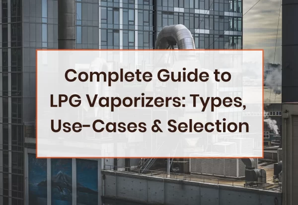 Complete Guide to LPG Vaporizers Types, Use-Cases & Selection (1)